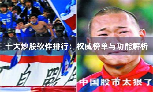 十大炒股软件排行：权威榜单与功能解析
